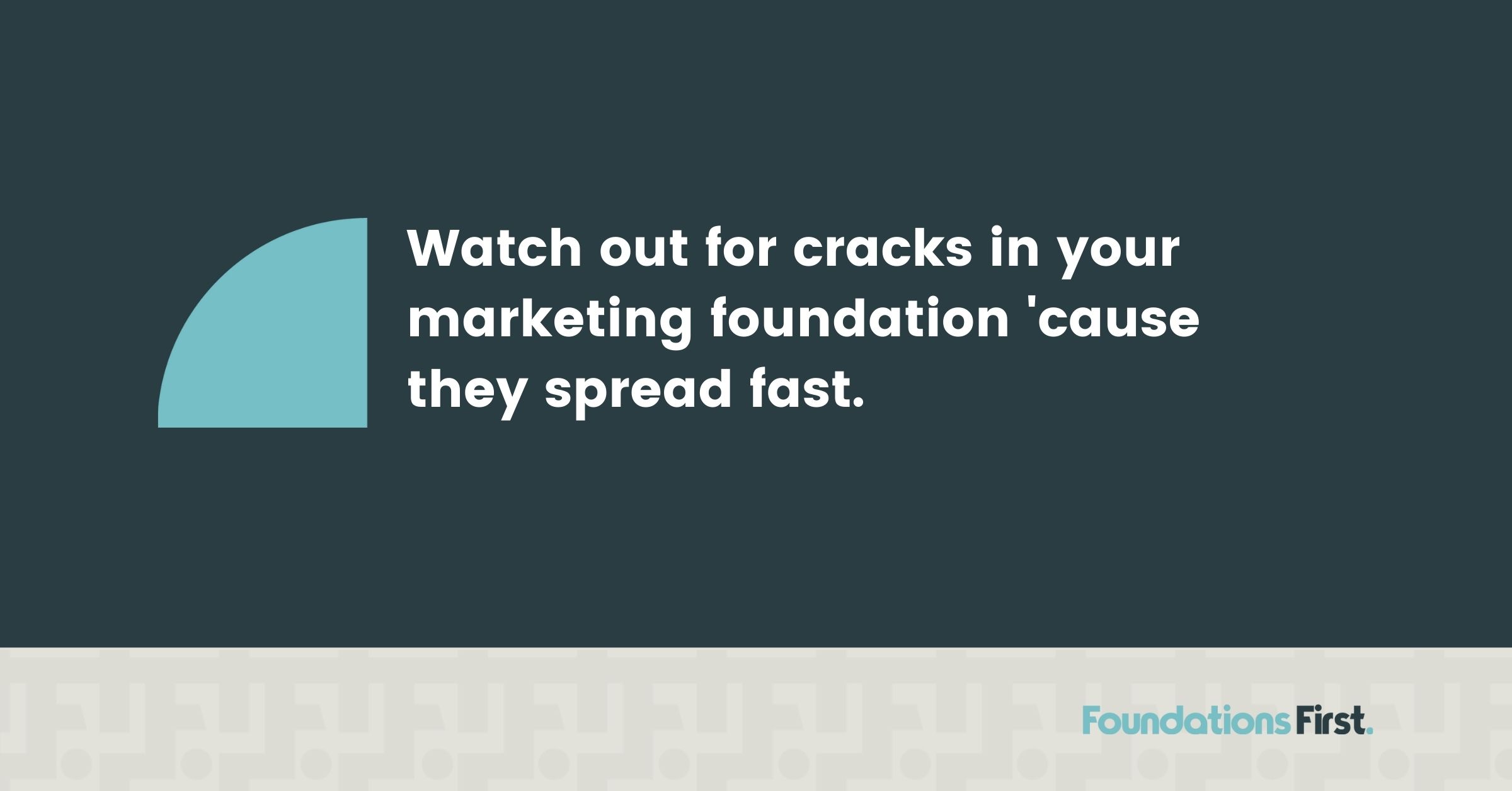 Watch Out for Cracks in Your Marketing Foundations
